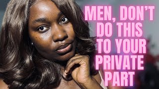 7 THINGS MEN SHOULD NEVER DO TO THIER PRIVATE PARTS