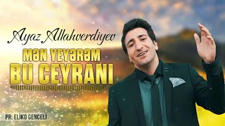 Ayaz Allahverdiyev - Men Yeyerem Bu Ceyrani (Yeni Mahni 2023)