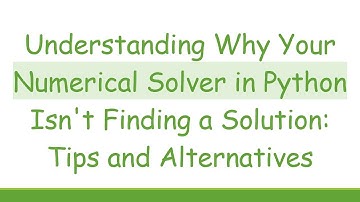 Understanding Why Your Numerical Solver in Python Isn