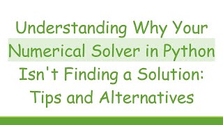 Understanding Why Your Numerical Solver in Python Isn't Finding a Solution: Tips and Alternatives