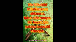 Biz Ki Hakikî Müslümanız; Aldanırız, Fakat Aldatmayız. Bir Hayat Için Yalana Tenezzül Etmeyiz.