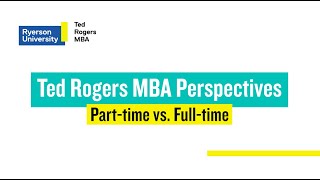Ted Rogers MBA Perspectives: Part-time vs. Full-time MBA