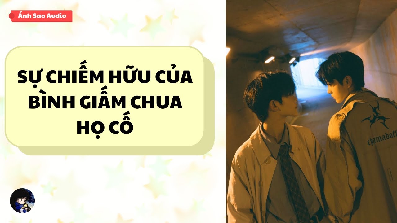 TRUYỆN BOY LOVE || Sự Chiếm Hữu Của Bình Giấm Chua Họ Cố | Ánh Sao Audio 