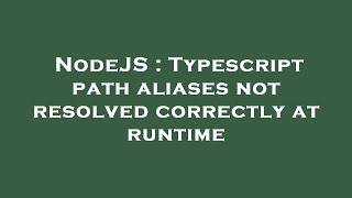 NodeJS : Typescript path aliases not resolved correctly at runtime