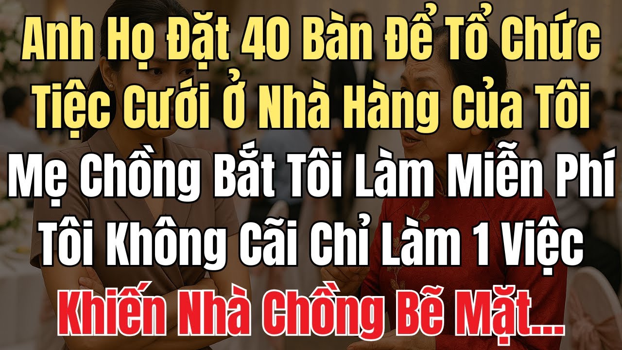Anh Họ Chồng Đặt 40 Bàn Tiệc Cưới Ở Nhà Hàng Của Tôi - Mẹ Chồng Bắt Tôi Làm Miễn Phí. Tôi Làm 1 Việc
