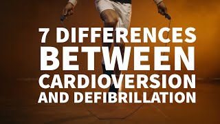 7 DIFFERENCES BETWEEN CARDIOVERSION AND DEFIBRILLATION