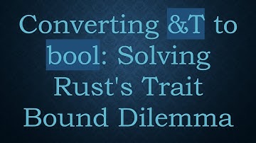Converting &T to bool: Solving Rust