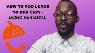 HOW TO ADD LEADS TO YOUR CRM - USING NUTSHELL