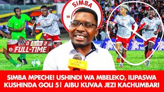 AMBOKILE: SIMBA MPECHE! USHINDI WA MBELEKO, ILIPASWA KUSHINDA GOLI 5 | AIBU KUVAA JEZI KACHUMBARI