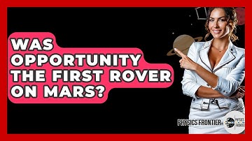 Was Opportunity The First Rover On Mars? - Physics Frontier