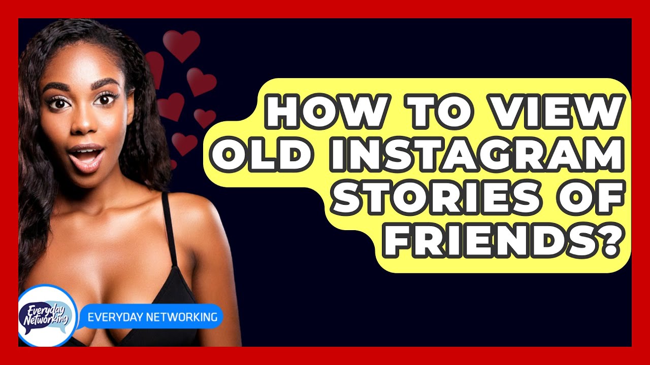 how-to-view-old-instagram-stories-of-friends-everyday-networking