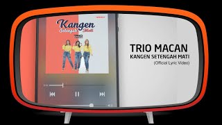 Trio Macan - Kangen Setengah Mati Official Lyric Video 