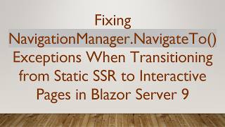 Fixing NavigationManager.NavigateTo() Exceptions When Transitioning from Static SSR to Interactive