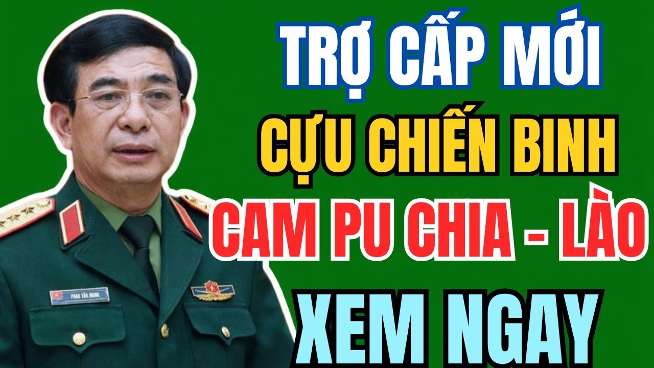 CẬP NHẬT 2026: Trợ cấp CỰU CHIẾN BINH Campuchia, Lào tăng bất ngờ!