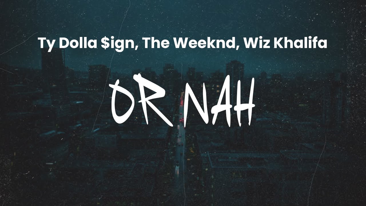 Ty Dolla $ign - Or Nah (feat. The Weeknd, Wiz Khalifa) | Lyrics