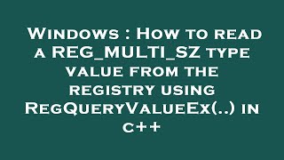 Windows : How to read a REG_MULTI_SZ type value from the registry using RegQueryValueEx(..) in c++ Content