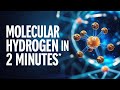 Molecular Hydrogen in 2 Minutes
