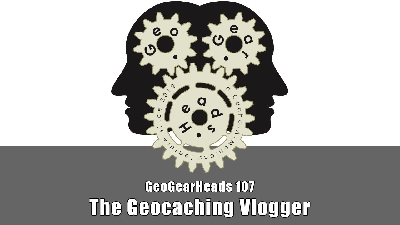 GeoGearHeads 107: The Geocaching Vlogger