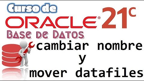 Oracle Base de Datos 21c desde cero para principiantes | CAMBIAR NOMBRE Y MOVER DATAFILE  (video 40)