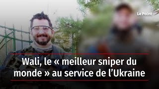 Wali, le « meilleur sniper du monde » au service de l’Ukraine