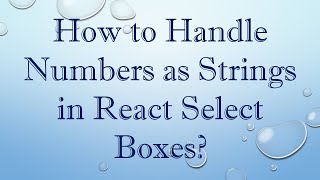 How To Handle Numbers As Strings In React Select Boxes?