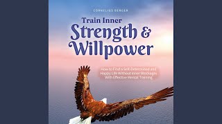 Chapter 4.4 & Chapter 5.1 - Train Inner Strength & Willpower: How to Find a Self-Determined and Happy Life Without Inner Blockages with Effective Mental Training - Incl. The Best Tips & Exercises - Cornelius Berger & Casey Wayman