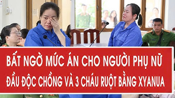Bất ngờ mức án cho người phụ nữ đầu độc chồng và 3 cháu ruột bằng xyanua ở Đồng Nai