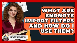 What Are EndNote Import Filters And How Do I Use Them? - Ultimate Study Hacks