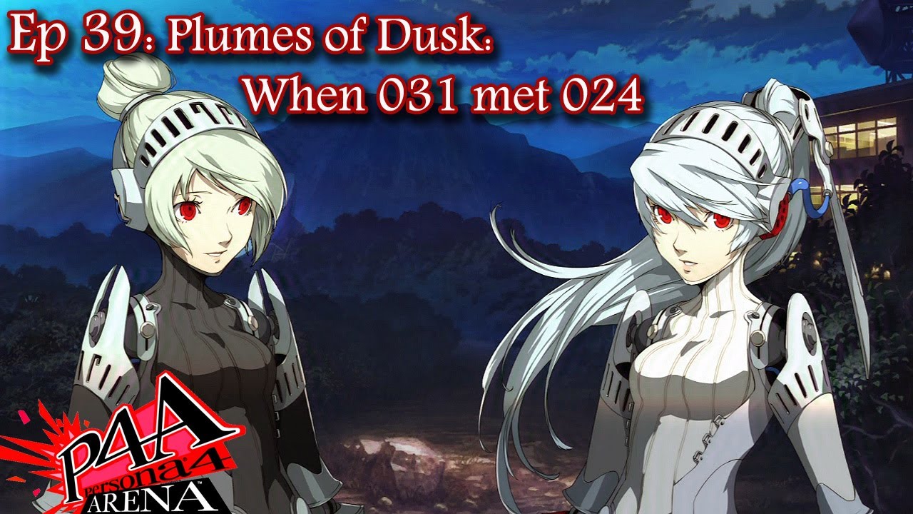 Persona 4 Arena Story Ep 39 Plumes Of Dusk When 031 Met 024 Youtube