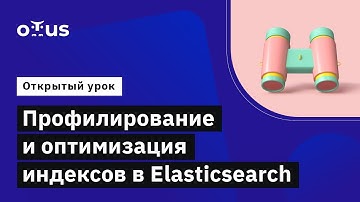 Профилирование и оптимизация индексов в Elasticsearch // Демо-занятие курса «NoSQL»