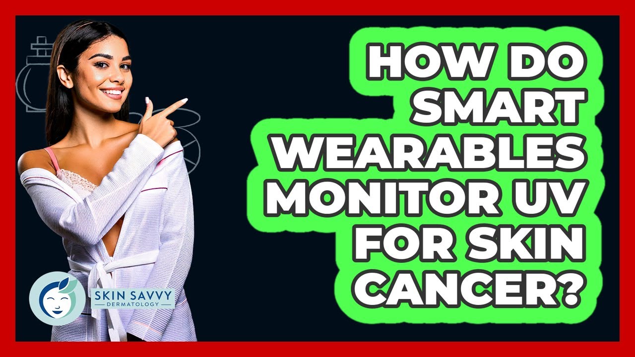 How Do Smart Wearables Monitor UV For Skin Cancer? - Skin Savvy Dermatology