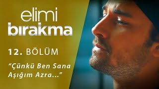 “Çünkü ben sana aşığım Azra…” - Elimi Bırakma 12. Bölüm