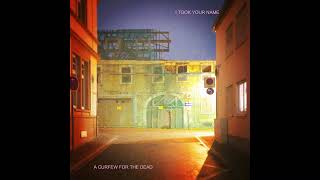 I Took Your Name - A Curfew For The Dead