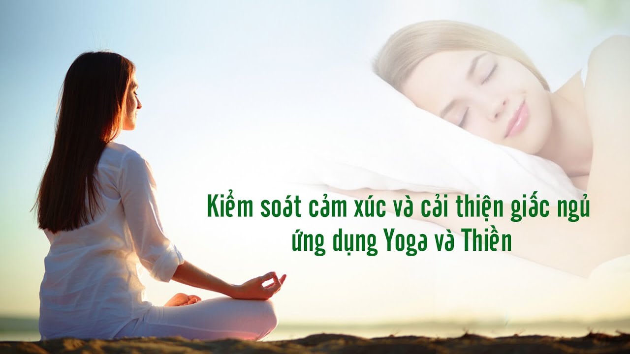 Kiểm soát cảm xúc và cải thiện giấc ngủ ứng dụng Yoga và Thiền - YouTube