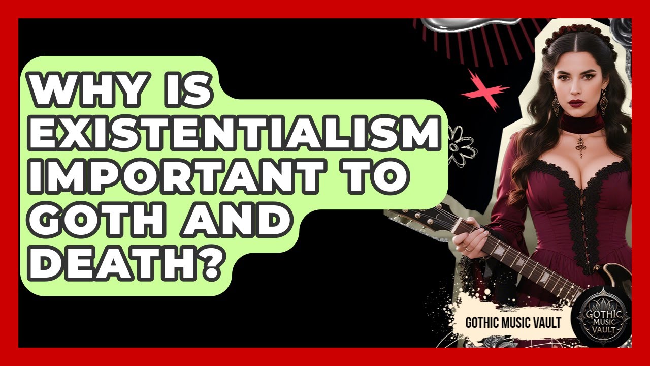 Why Is Existentialism Important To Goth And Death? - Goth Music Vault
