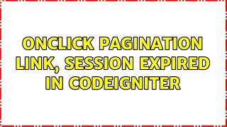 onclick pagination link, session expired in codeigniter (2 Solutions!!)