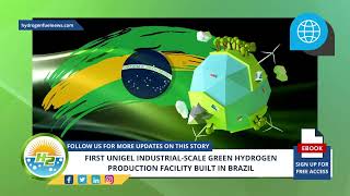 First Unigel industrial scale green hydrogen production facility built in Brazil