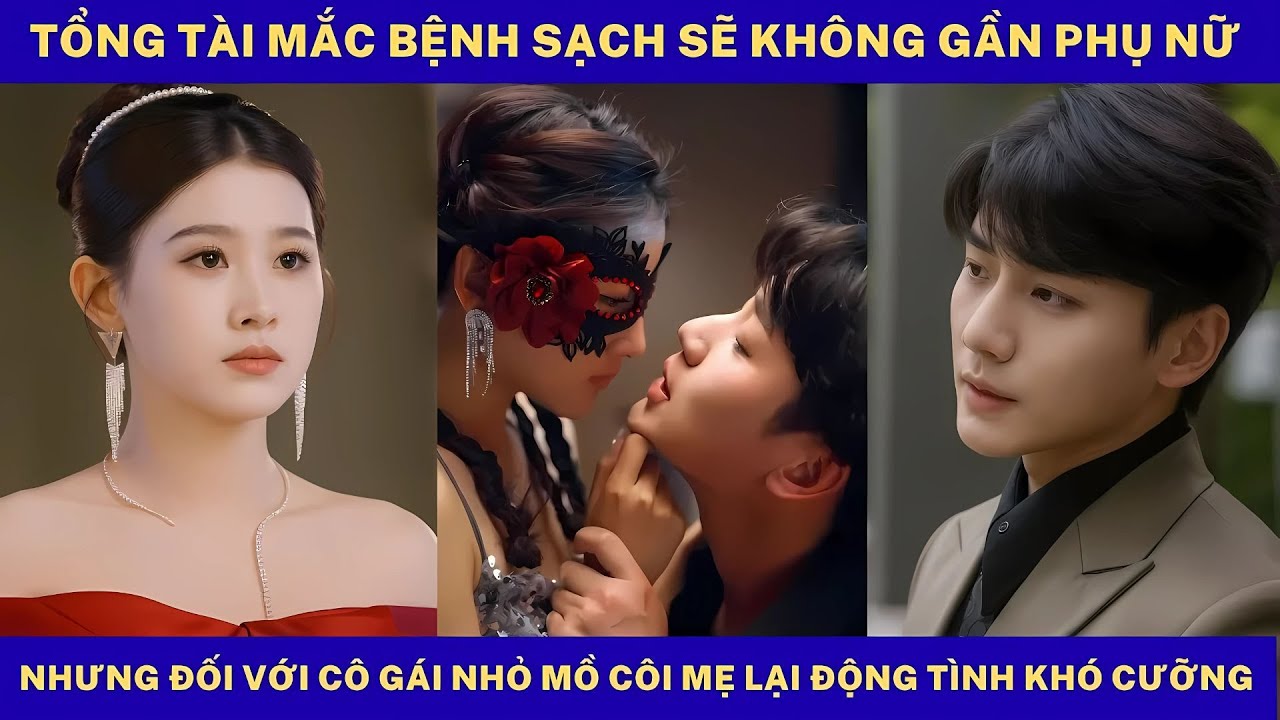 Tổng Tài Mắc Bệnh Không Gần Phụ Nữ, Nhưng Đối Với Cô Gái Nhỏ Mồ Côi Mẹ Lại Động Tình Khó Cưỡng