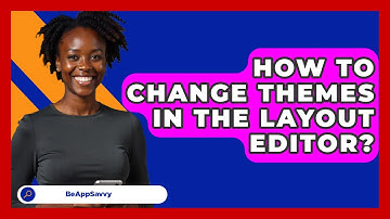 How To Change Themes In The Layout Editor? - Be App Savvy
