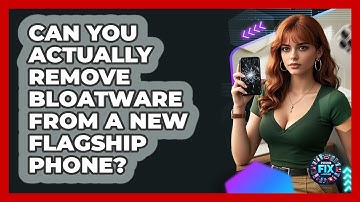 Can You Actually Remove Bloatware From A New Flagship Phone? - Phone Fix and Features