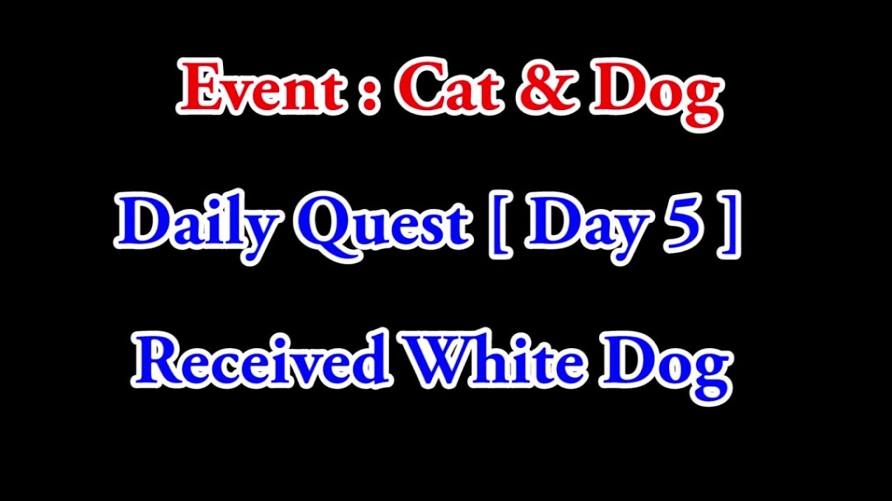Event - Cat & Dog - Received White Dog [ Finish - Day 5 ]