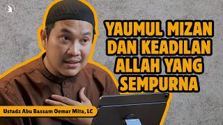 YAUMUL MIZAN DAN KEADILAN ALLAH YANG SEMPURNA - USTADZ ABU BASSAM OEMAR MITA, LC