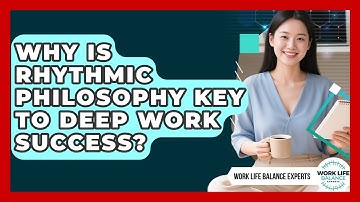 Why Is Rhythmic Philosophy Key To Deep Work Success? - Work Life Balance Experts