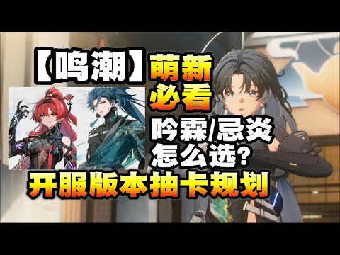 【鸣潮】公测版本抽卡规划！1.0版本忌炎和吟霖怎么选?萌新抽卡必看！