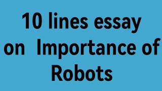 10 lines essay on Importance of Robots /write an essay on Importance of Robots