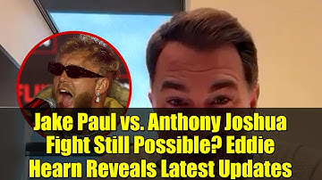 Jake Paul vs. Anthony Joshua Fight Still Possible? Eddie Hearn Reveals Latest Updates