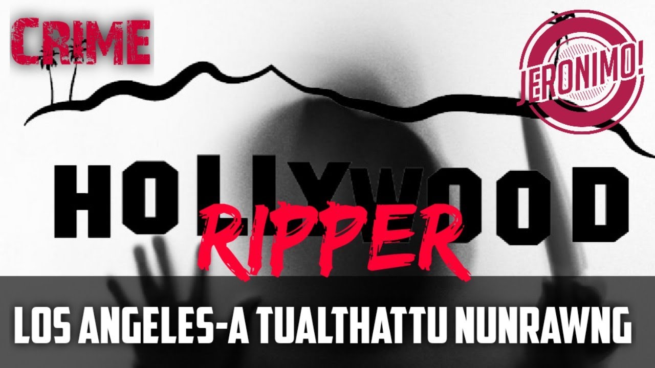 Crime- |Hollywood Ripper| Los Angeles-a tualthah hmangin Nula huaisen a tawng!