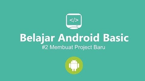 #2 Belajar Android Basic - Membuat Project Baru