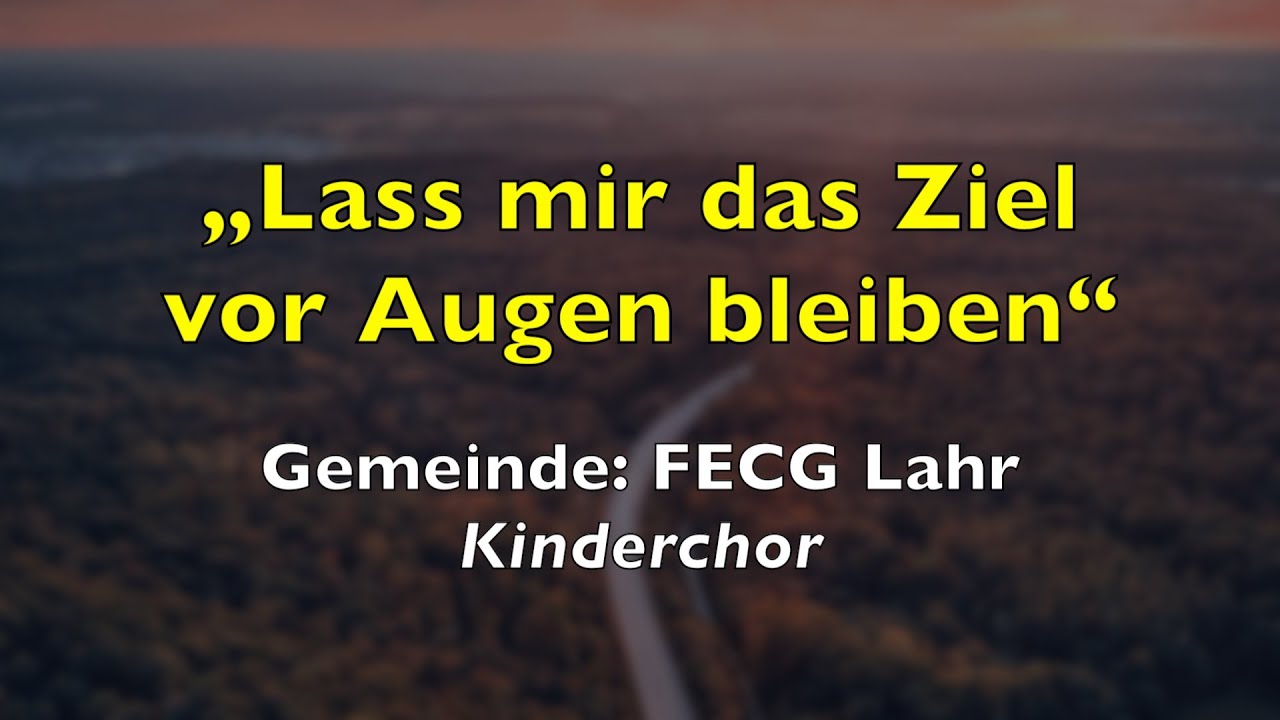 Lass mir das Ziel vor Augen bleiben – Lyrics, mit Liedtext | FECG Lahr Kinderchor