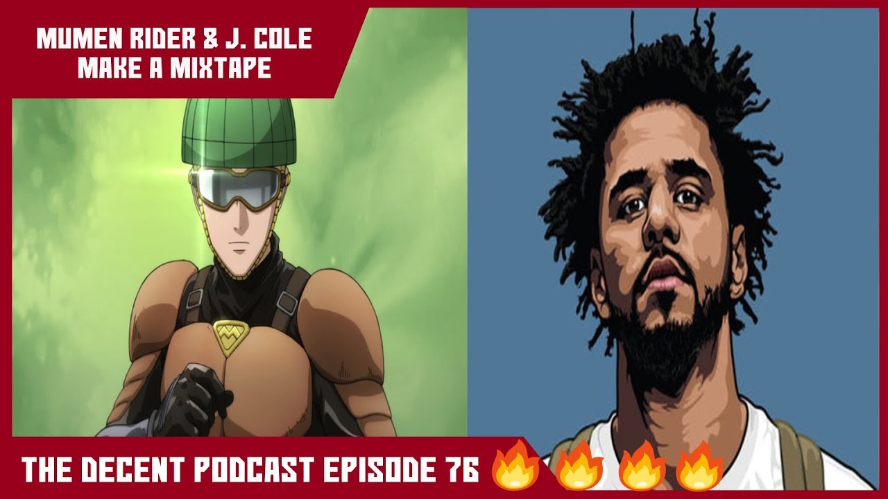 Mumen Rider & J. Cole make a Mixtape | The Decent Podcast Episode 76 ...